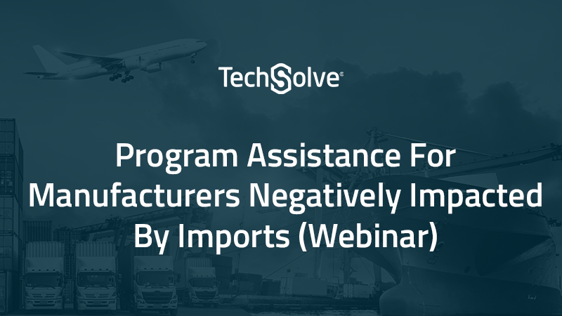 Program Assistance for Manufacturers Negatively Impacted by Imports (Webinar)